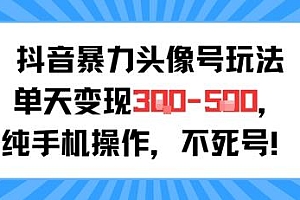 抖音暴力头像号玩法,单天变现3-5张纯手机操作,小白也能行