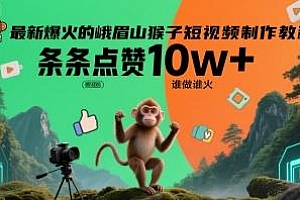 最新爆火的峨眉山猴子短视频制作教程,条条点赞10w+,谁做谁火【教程+提示词】
