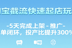 淘宝截流快速起店玩法,5天完成上架-推广-出单闭环,投产比提升300%+