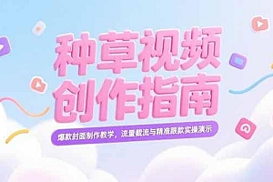 小红书种草视频创作指南,爆款封面制作教学,流量截流与精准跟款实操演示