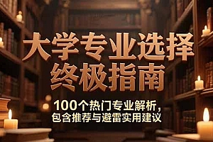 付费文:大学专业选择终极指南,100个热门专业解析,包含推荐与避雷实用建议