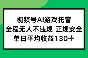 视频号AI游戏托管,全程无人不违规 正规安全,单日平均收益130+