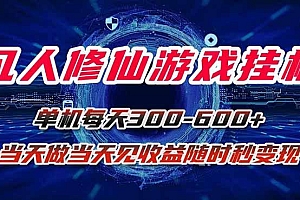 凡人修仙游戏挂机单机每天300-600+a当天做当天见收益随时在线秒变现