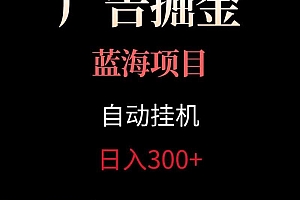 广告自动挂机掘金项目,小白轻松入手,迈出实现副业收入大于主业收入的一步