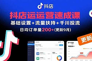抖店运营速成课,基础设置+流量扶持+千川投流,30天日均订单200+(更新9月)