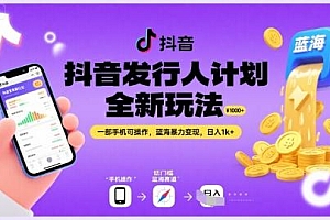 抖音发行人计划全新玩法,一部手机可操作,蓝海暴力变现,日入1k+