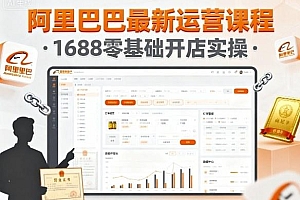 阿里巴巴最新运营课程,1688零基础开店实操