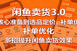 闲鱼卖货3.0,从核心准备到选品定价,补单优化,多招提升闲鱼卖货效果