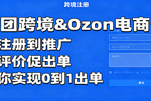 俄团跨境&Ozon电商课:从注册到推广,管评价促出单,带你实现0到1出单