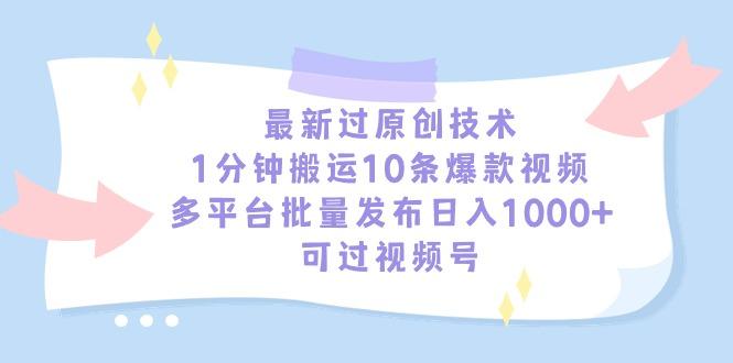 最新过原创技术,1分钟搬运10条爆款视频,多平台批量发布日入1000+,可…-1 最新过原创技术,1分钟搬运10条爆款视频,多平台批量发布日入1000+,可…-1