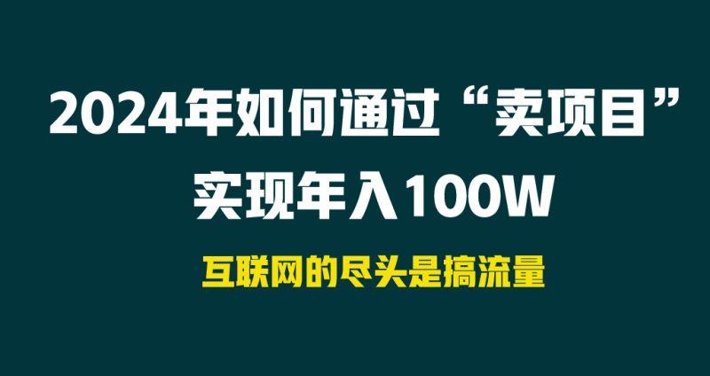 2024年如何通过“卖项目”实现年入100W-1 2024年如何通过“卖项目”实现年入100W-1
