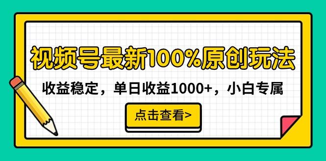 视频号最新100%原创玩法,收益稳定,单日收益1000+,小白专属-1 视频号最新100%原创玩法,收益稳定,单日收益1000+,小白专属-1