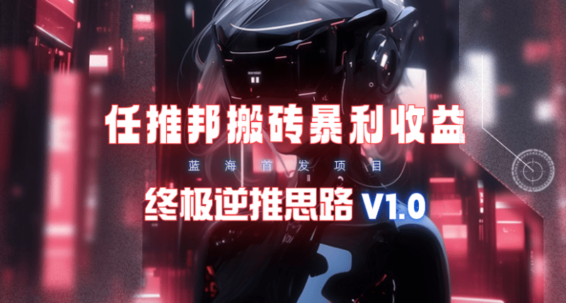 【限时蓝海】任推邦搬砖暴利吃收益_终极逆推思路V1.0-3