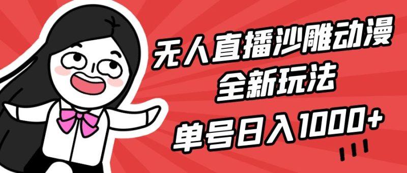 无人直播沙雕动漫全新玩法,单号日入1000+,小白可做,详细教程-1 无人直播沙雕动漫全新玩法,单号日入1000+,小白可做,详细教程-1