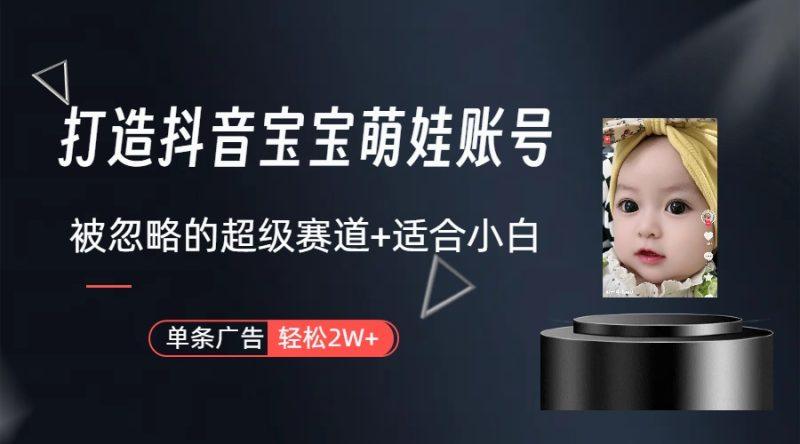 打造抖音宝宝账号,一条广告2W,大部分人忽略的超级赛道(教程+素材+软件)-1 打造抖音宝宝账号,一条广告2W,大部分人忽略的超级赛道(教程+素材+软件)-1