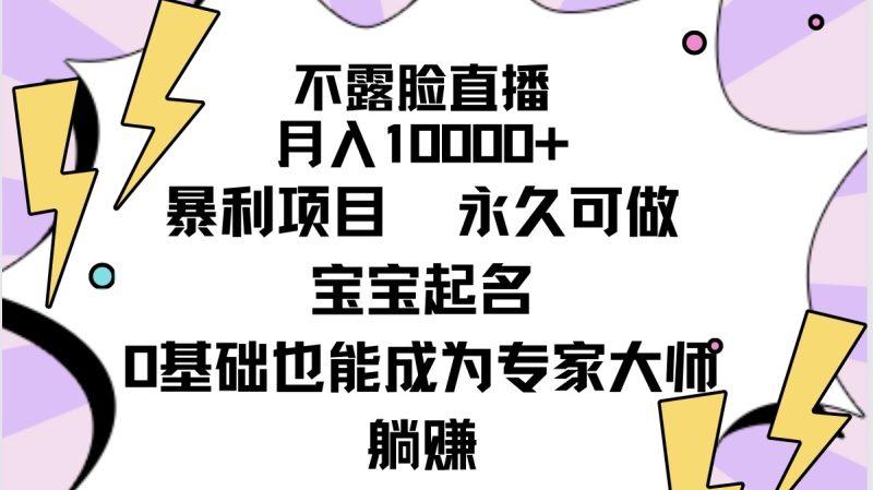 不露脸直播,月入10000+暴利项目,永久可做,宝宝起名(详细教程+软件)-1 不露脸直播,月入10000+暴利项目,永久可做,宝宝起名(详细教程+软件)-1