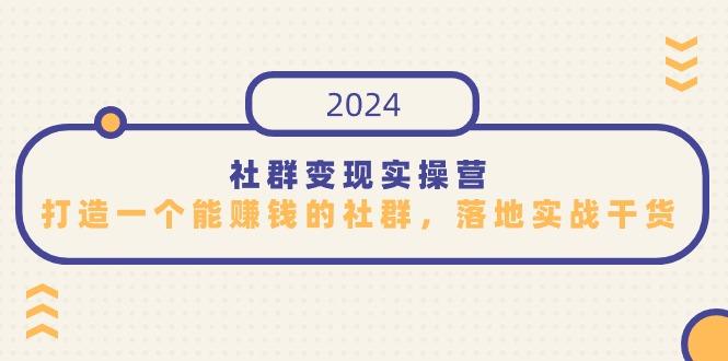 社群变现实操营,打造一个能赚钱的社群,落地实战干货,尤其适合知识变现-1 社群变现实操营,打造一个能赚钱的社群,落地实战干货,尤其适合知识变现-1
