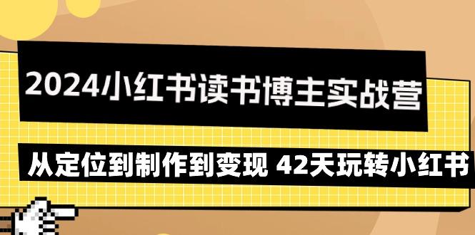 2024小红书读书博主实战营:从定位到制作到变现 42天玩转小红书-1 2024小红书读书博主实战营:从定位到制作到变现 42天玩转小红书-1