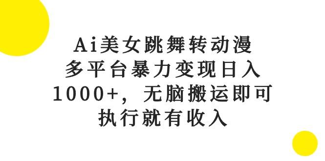 Ai美女跳舞转动漫,多平台暴力变现日入1000+,无脑搬运即可,执行就有收入-1 Ai美女跳舞转动漫,多平台暴力变现日入1000+,无脑搬运即可,执行就有收入-1