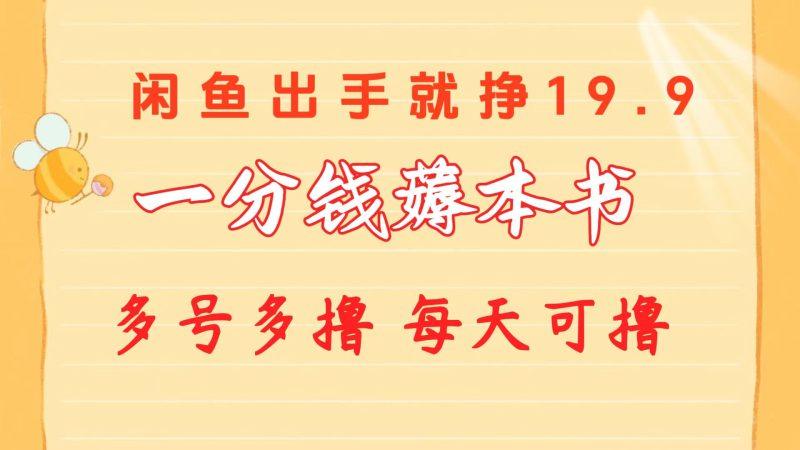 一分钱薅本书 闲鱼出售9.9-19.9不等 多号多撸  新手小白轻松上手