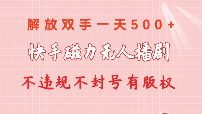 快手磁力无人播剧玩法  一天500+  不违规不封号有版权