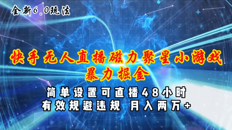 全新6.0快手无人直播，磁力聚星小游戏暴力项目，简单设置，直播48小时…