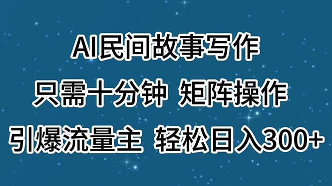 AI民间故事写作,只需十分钟,矩阵操作,引爆流量主,轻松日入300+-1 AI民间故事写作,只需十分钟,矩阵操作,引爆流量主,轻松日入300+-1