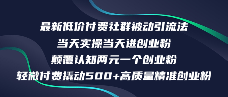 最新低价付费社群日引500+高质量精准创业粉，当天实操当天进创业粉，日…