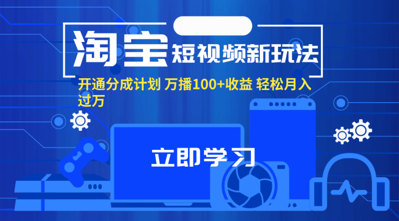 淘宝短视频新玩法,开通分成计划,万播100+收益,轻松月入过万。-1 淘宝短视频新玩法,开通分成计划,万播100+收益,轻松月入过万。-1
