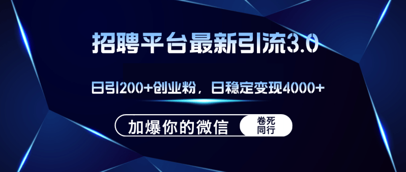 招聘平台日引流200+创业粉，加爆微信，日稳定变现4000+