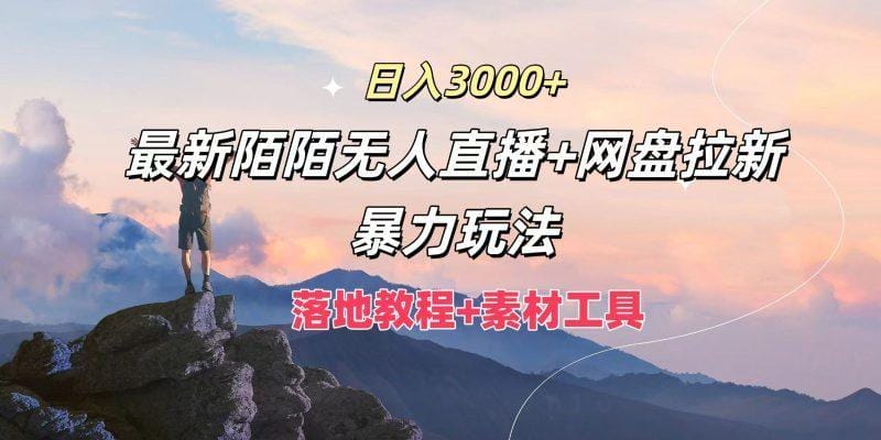 日入3000+，最新陌陌无人直播+网盘拉新暴力玩法，落地教程+素材工具