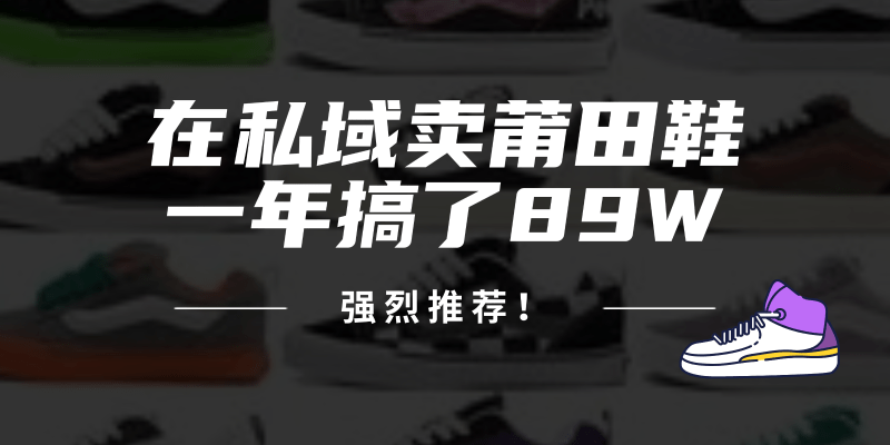 24年在私域卖莆田鞋，一年搞了89W，强烈推荐！-1