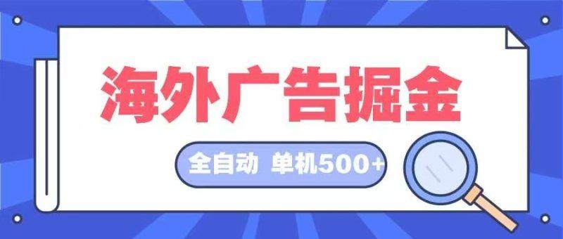海外广告掘金 日入500+ 全自动挂机项目 长久稳定-1 海外广告掘金 日入500+ 全自动挂机项目 长久稳定-1