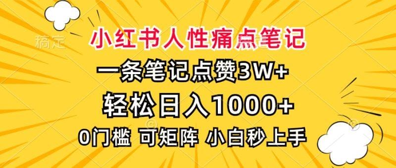 小红书人性痛点笔记，一条笔记点赞3W+，轻松日入1000+，小白秒上手-1
