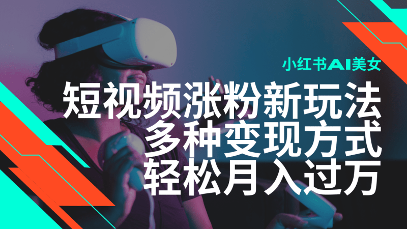 最新风口蓝海项目，小红书AI美女短视频涨粉玩法，多种变现方式轻松月入…
