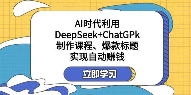 某公众号付费文章:AI时代利用DeepSeek+ChatGPk制作课程、爆款标题,实现自动赚钱-1 某公众号付费文章:AI时代利用DeepSeek+ChatGPk制作课程、爆款标题,实现自动赚钱-1
