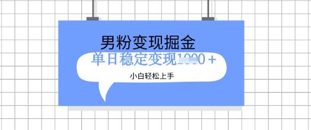 全新男粉掘金计划,升级玩法,新手轻松上手日入多张-1 全新男粉掘金计划,升级玩法,新手轻松上手日入多张-1