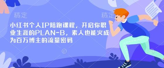小红书个人IP陪跑课程,开启你职业生涯的PLAN-B,素人也能火成为百万博主的流量密码-1 小红书个人IP陪跑课程,开启你职业生涯的PLAN-B,素人也能火成为百万博主的流量密码-1
