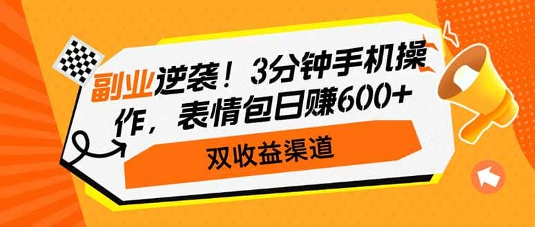 副业逆袭！3分钟手机操作，表情包日赚600+，双收益渠道-1