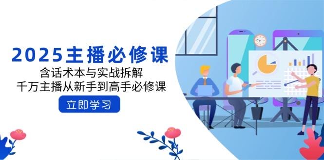 2025主播必修课：含话术本与实战拆解，千万主播从新手到高手必修课