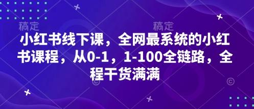 小红书线下课,全网最系统的小红书课程,从0-1,1-100全链路,全程干货满满-1 小红书线下课,全网最系统的小红书课程,从0-1,1-100全链路,全程干货满满-1