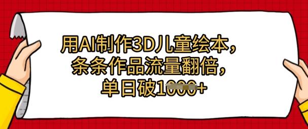 用AI制作3D儿童绘本,条条作品流量翻倍,单日几张-1 用AI制作3D儿童绘本,条条作品流量翻倍,单日几张-1