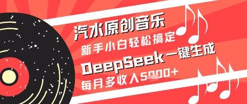 汽水原创音乐DeepSeek一键生成新手小白轻松搞定每月多收入5k+-1 汽水原创音乐DeepSeek一键生成新手小白轻松搞定每月多收入5k+-1
