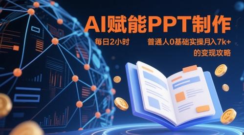 AI赋能PPT制作,每日2小时,普通人0基础实操月入7k+ 的变现攻略-1 AI赋能PPT制作,每日2小时,普通人0基础实操月入7k+ 的变现攻略-1