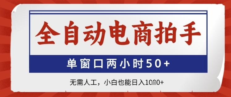 全自动电商拍手,单窗口两小时50+,无需人工,小白也能日入1k+-1 全自动电商拍手,单窗口两小时50+,无需人工,小白也能日入1k+-1