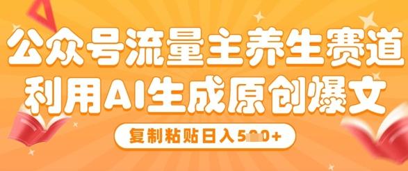 公众号流量主养生赛道,利用AI生成原创爆文,复制粘贴日入5张-1 公众号流量主养生赛道,利用AI生成原创爆文,复制粘贴日入5张-1