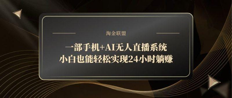 一部手机+AI无人直播系统，小白也能轻松实现24小时躺赚-1