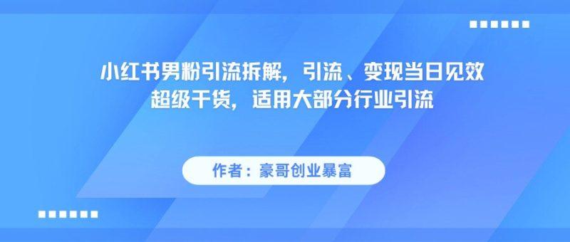 小红书男粉引流，超级干货，引流变现当日见效
