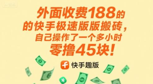 外面收费188的快手极速版搬砖，自己操作了一个多小时零撸45块!