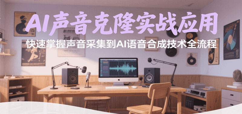 AI声音克隆实战应用，快速掌握声音采集到AI语音合成技术全流程